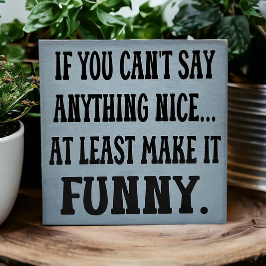 If You Can't Say Anything Nice - Funny Rustic Wood Sign