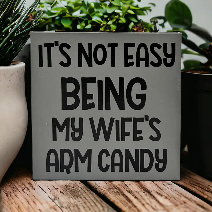 It's Not Easy Being My Wife's Arm Candy - Funny Rustic Sign