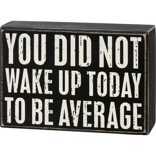 You Did Not Wake Up Today To Be Average Box Sign